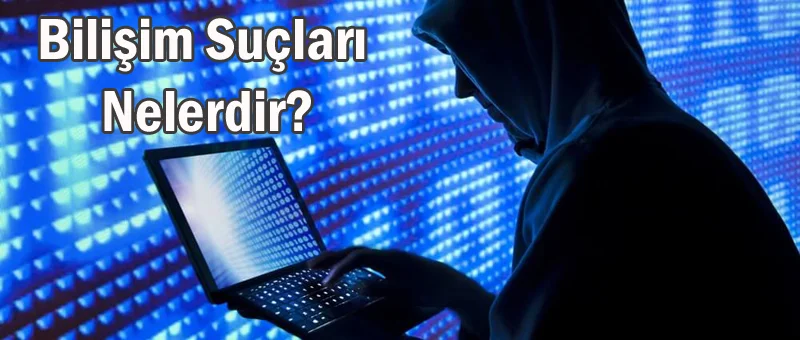 Bilişim suçları nelerdir?