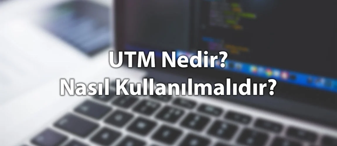 UTM Nedir? UTM Nasıl Oluşturulur?